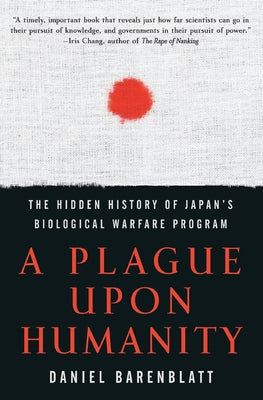 A Plague upon Humanity: The Hidden History of Japan's Biological Warfare Program