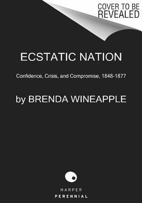 Ecstatic Nation: Confidence, Crisis, and Compromise, 1848-1877 (American History)