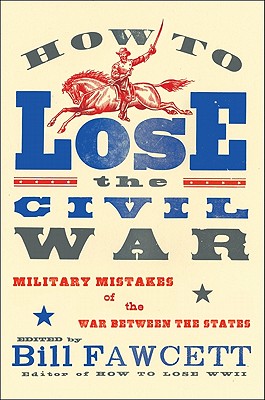 How to Lose the Civil War: Military Mistakes of the War Between the States (How to Lose Series)