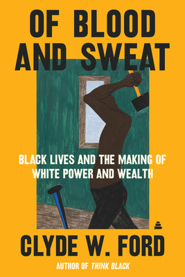 Of Blood and Sweat: Black Lives and the Making of White Power and Wealth