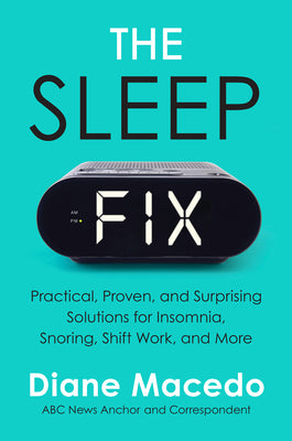 The Sleep Fix: Practical, Proven, and Surprising Solutions for Insomnia, Snoring, Shift Work, and More