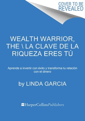 Wealth Warrior, The La clave de la riqueza eres t (Spanish edition): Aprende a invertir con xito y transforma tu relacin con el dinero