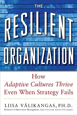 The Resilient Organization: How Adaptive Cultures Thrive Even When Strategy Fails