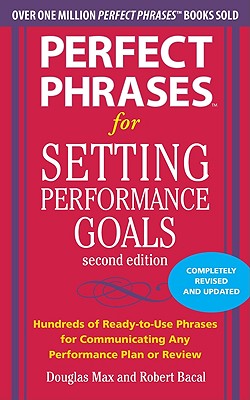 Perfect Phrases for Setting Performance Goals, Second Edition (Perfect Phrases Series)