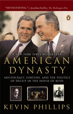 American Dynasty: Aristocracy, Fortune, and the Politics of Deceit in the House of Bush