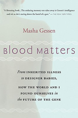 Blood Matters: From BRCA1 to Designer Babies, How the World and I Found Ourselves in the Future of the Gene