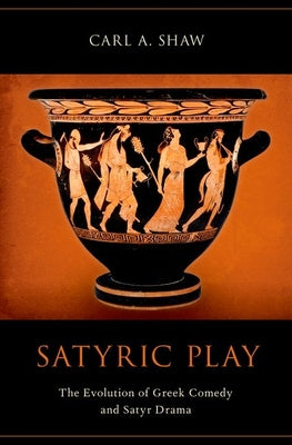 Satyric Play: The Evolution of Greek Comedy and Satyr Drama