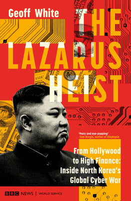 The Lazarus Heist: From Hollywood to High Finance: Inside North Korea's Global Cyber War