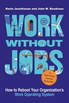 Work without Jobs: How to Reboot Your Organizations Work Operating System (Management on the Cutting Edge)