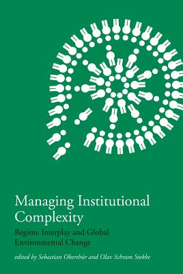 Managing Institutional Complexity: Regime Interplay and Global Environmental Change (Mit Press)