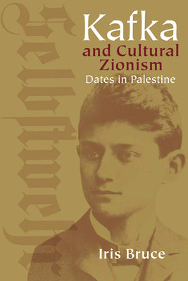 Kafka and Cultural Zionism: Dates in Palestine (Studies in German Jewish Cultural History and Literature)