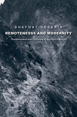 Remoteness and Modernity: Transformation and Continuity in Northern Pakistan (Yale Agrarian Studies Series)