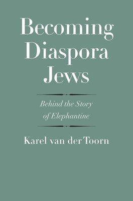 Becoming Diaspora Jews: Behind the Story of Elephantine (The Anchor Yale Bible Reference Library)