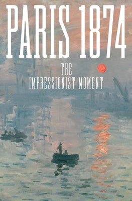 Paris 1874: The Impressionist Moment