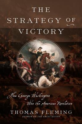 The Strategy of Victory: How General George Washington Won the American Revolution