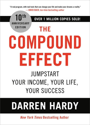 The Compound Effect (10th Anniversary Edition): Jumpstart Your Income, Your Life, Your Success