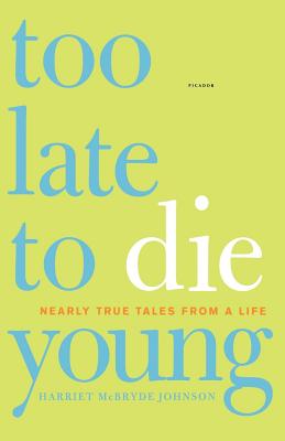 Too Late to Die Young: Nearly True Tales from a Life