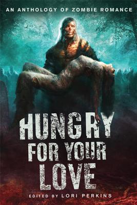 Hungry for Your Love: An Anthology of Zombie Romance