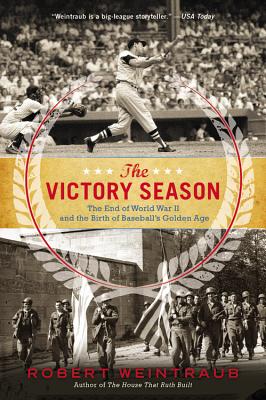 The Victory Season: The End of World War II and the Birth of Baseball's Golden Age