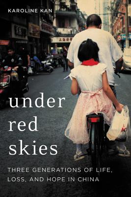 Under Red Skies: Three Generations of Life, Loss, and Hope in China