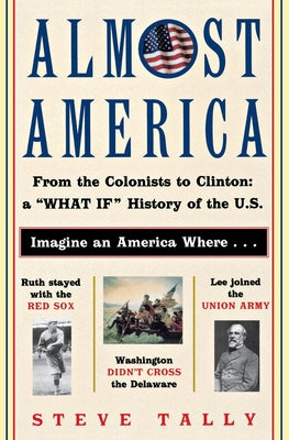 Almost America: From the Colonists to Clinton: a "What If" History of the U.S.