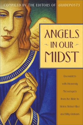 Angels in Our Midst: Encounters with Heavenly Messengers from the Bible to Helen Steiner Rice and Billy Graham