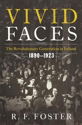 Vivid Faces: The Revolutionary Generation in Ireland, 18901923