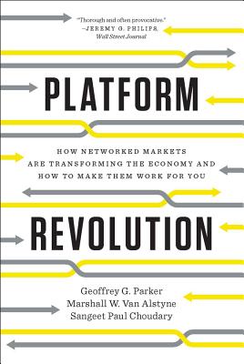 Platform Revolution: How Networked Markets Are Transforming the Economyand How to Make Them Work for You