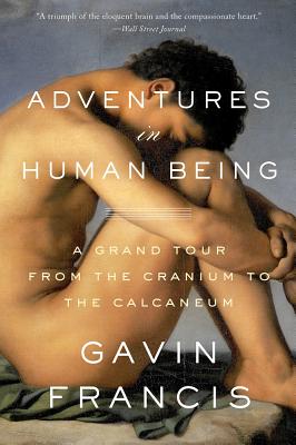 Adventures in Human Being: A Grand Tour from the Cranium to the Calcaneum