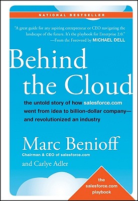 Behind the Cloud: The Untold Story of How Salesforce.com Went from Idea to Billion-Dollar Company-and Revolutionized an Industry