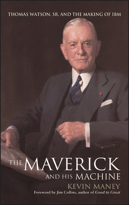 The Maverick and His Machine: Thomas Watson, Sr. and the Making of IBM