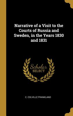 Narrative of a Visit to the Courts of Russia and Sweden, in the Years 1830 and 1831 (Primary Sources, Historical Collections)