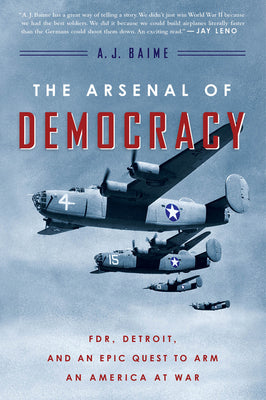 The Arsenal of Democracy: FDR, Detroit, and an Epic Quest to Arm an America at War