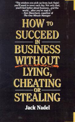 How To Succeed in Business Without Lying, Cheating, or Stealing