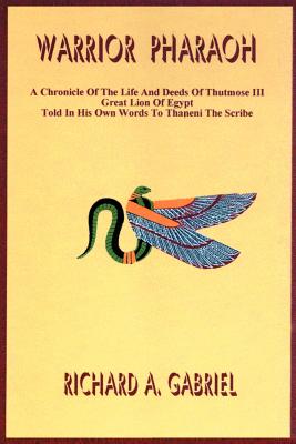 Warrior Pharaoh: A Chronicle Of The Life And Deeds Of Thutmose III, Great Lion Of Egypt, Told In His Own Words To Thaneni The Scribe