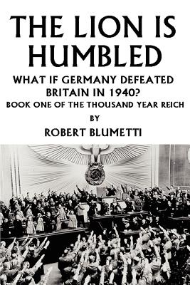 THE LION IS HUMBLED: WHAT IF GERMANY DEFEATED BRITAIN IN 1940?