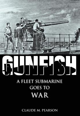 Gunfish: A Fleet Submarine Goes to War