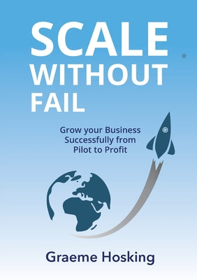 Scale Without Fail: Grow Your Business Successfully From Pilot To Profit