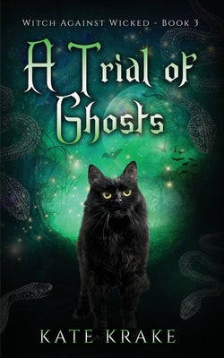 A Trial of Ghosts: A Supernatural Mystery (Witch Against Wicked)