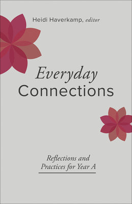 Everyday Connections: Reflections and Practices for Year A (Connections: A Lectionary Commentary for Preaching and Worship)