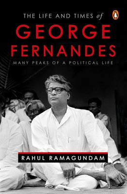 The Life and Times of George Fernandes: Many Peaks of a Political Life