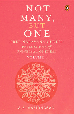 Not Many, But One Volume I: Sree Narayana Gurus Philosophy of Universal Oneness