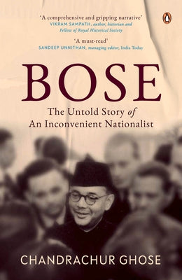 Bose: The Untold Story of an Inconvenient Nationalist | Penguin Books, Indian History & Biographies