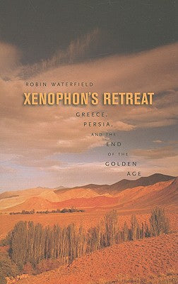 Xenophons Retreat: Greece, Persia, and the End of the Golden Age