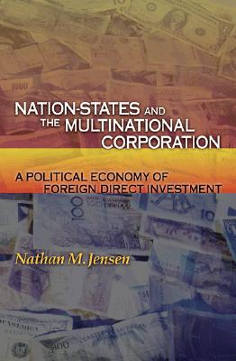 Nation-States and the Multinational Corporation: A Political Economy of Foreign Direct Investment