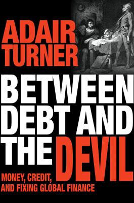 Between Debt and the Devil: Money, Credit, and Fixing Global Finance