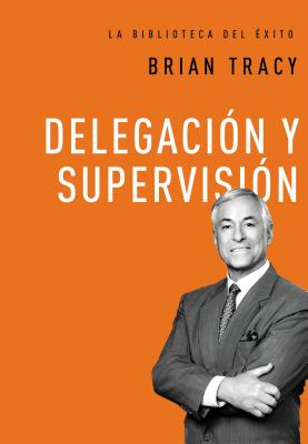 Delegacin y supervisin (La biblioteca del xito) (Spanish Edition)