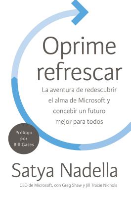 Oprime refrescar: La aventura de redescubrir el alma de Microsoft y concebir un futuro mejor para todos (Spanish Edition)