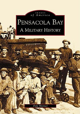 Pensacola Bay, A Military History (FL) (Images of America)