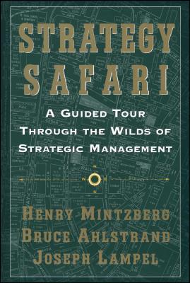 Strategy Safari: A Guided Tour Through The Wilds of Strategic Management